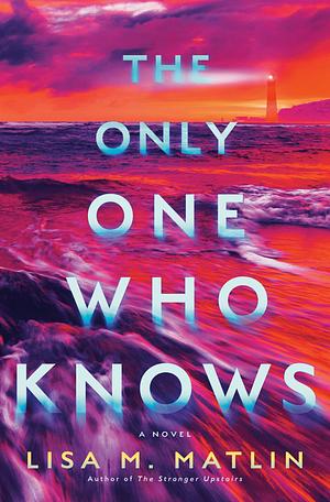 The Only Ones Who Know by Lisa M. Matlin