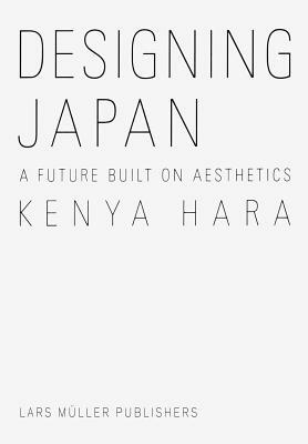 Kenya Hara: Designing Japan: A Future Built on Aesthetics by Kenya Hara