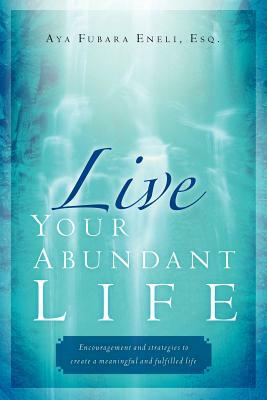 Live Your Abundant Life by Aya Fubara Eneli