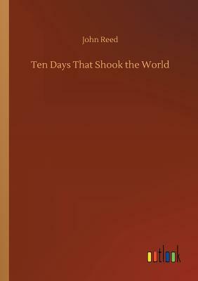 Ten Days That Shook the World by John Reed