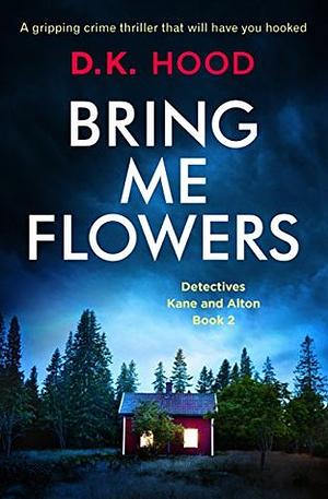 Bring Me Flowers by D.K. Hood