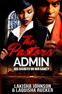 The Pastor's Admin: His Secrets or Her Sanity by Laquisha Rucker, Lakisha Johnson