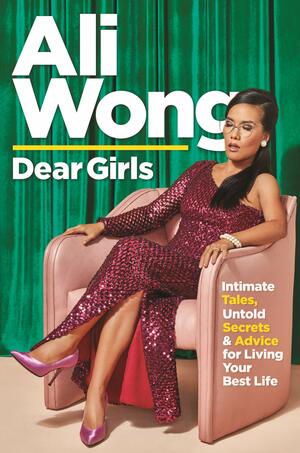 Dear Girls: Intimate Tales, Untold Secrets and Advice for Living Your Best Life by Ali Wong