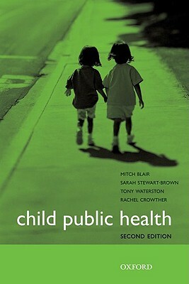 Child Public Health by Mitch Blair, Sarah Stewart-Brown, Tony Waterston