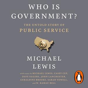Who Is Government?: The Untold Story of Public Service by Michael Lewis
