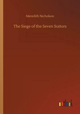 The Siege of the Seven Suitors by Meredith Nicholson