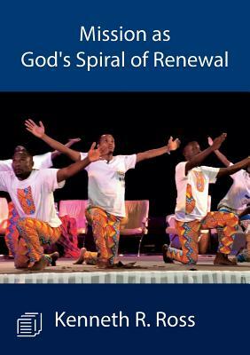Mission as God's Spiral of Renewal by Kenneth R. Ross