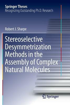 Stereoselective Desymmetrization Methods in the Assembly of Complex Natural Molecules by Robert J. Sharpe