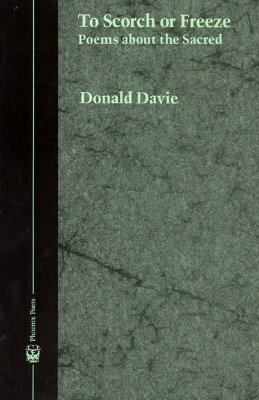 To Scorch or Freeze: Poems about the Sacred by Donald Davie