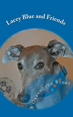 Lacey Blue and Friends: A Greyhound Story by Bill Hart