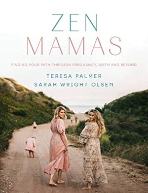 Zen Mamas by Teresa Palmer, Sarah Wright Olsen