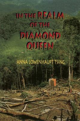 In the Realm of the Diamond Queen: Marginality in an Out-Of-The-Way Place by Anna Lowenhaupt Tsing