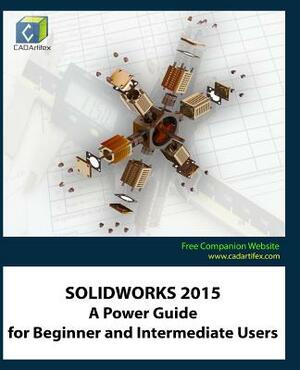Solidworks 2015: A Power Guide for Beginner and Intermediate Users by Cadartifex