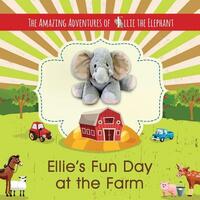 The Amazing Adventures of Ellie The Elephant - Ellie's Fun Day at the Farm by Marci Fair