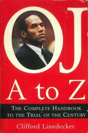 O.J. A to Z: The Complete Handbook to the Trial of the Century by Clifford L. Linedecker