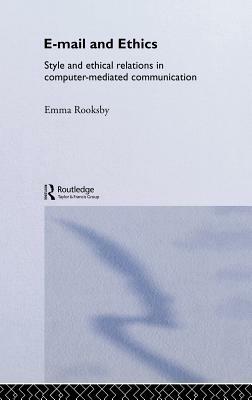 Email and Ethics: Style and Ethical Relations in Computer-Mediated Communications by Emma Rooksby