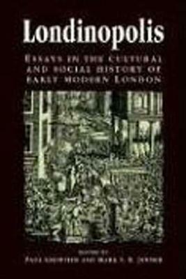 Londinopolis: Essays in the Cultural and Social History of Early Modern London C. 1500- C.1750 by 