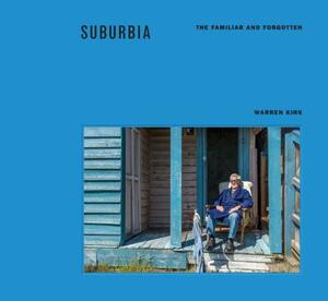 Suburbia: The Familiar and Forgotten by Warren Kirk