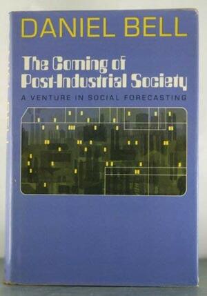 Coming of Post-industrial Society: Venture in Social Forecasting by Daniel Bell