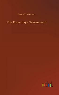 The Three Days´ Tournament by Jessie L. Weston