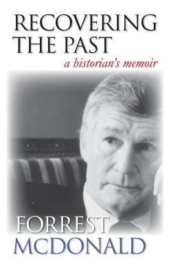 Recovering the Past: A Historian's Memoir by Forrest McDonald