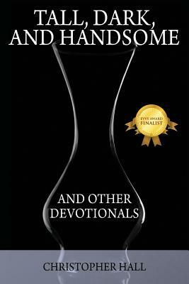 Tall, Dark, and Handsome and Other Devotionals by Christopher Hall