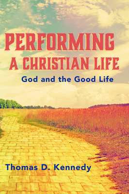 Performing a Christian Life by Thomas D. Kennedy