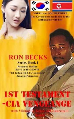 1st Testament - CIA Vengence: North Korea - They Made Him Do the Unthinkable by Michael R. Kehoe, Lauretta L. Kehoe, Ron Becks