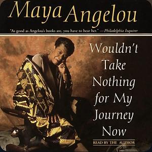 Wouldn't Take Nothing for My Journey Now by Maya Angelou