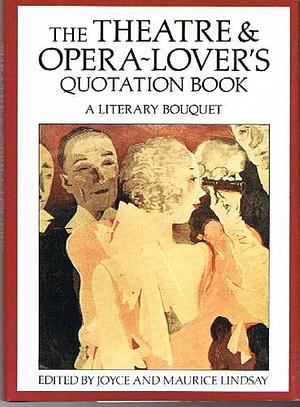 The Theatre and Opera-lover's Quotation Book: A Literary Bouquet by Maurice Lindsay