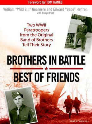 Brothers in Battle, Best of Friends: Two WWII Paratroopers from the Original Band of Brothers Tell Their Story by William "Wild Bill" Guarnere, Edward "Babe" Heffron, Robyn Post