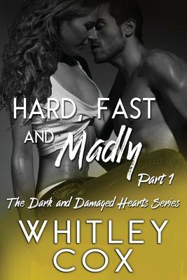 Hard, Fast and Madly: Part 1 by Whitley Cox