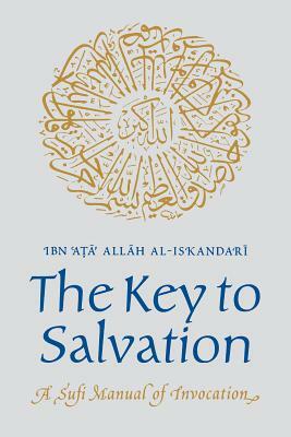 The Key to Salvation: A Sufi Manual of Invocation by Ibn Ata Allah Al-Iskandari