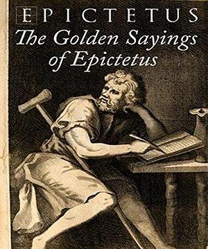The Golden Sayings of Epictetus: Epictetus by Epictetus, Epictetus