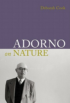 Adorno on Nature by Deborah Cook