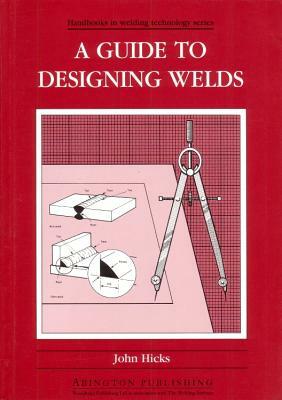 A Guide to Designing Welds by J. Hicks