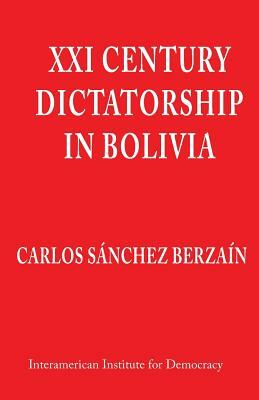 XXI Century Dictatorship in Bolivia by Carlos Sanchez Berzain
