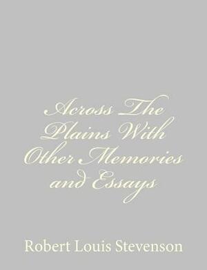 Across The Plains With Other Memories and Essays by Robert Louis Stevenson