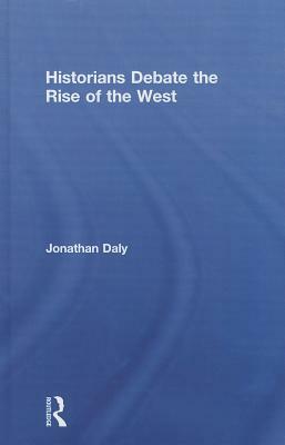 Historians Debate the Rise of the West by Jonathan Daly