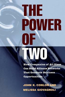 The Power of Two: How Companies of All Sizes Can Build Alliance Networks That Generate Business Opportunities by Melissa Giovagnoli, John K. Conlon