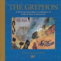 The Gryphon: In Which the Extraordinary Correspondence of Griffin & Sabine Is Rediscovered by Nick Bantock