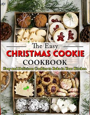 The Easy Christmas Cookie Cookbook: Easy and Delicious Cookies to Bake in Your Kitchen by Mike Wunsch