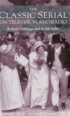 The Classic Serial on Television and Radio by Robert Giddings, Keith Selby