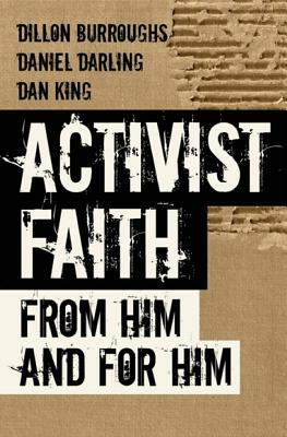 Activist Faith: From Him and For Him by Daniel Darling, Dan King, Dillon Burroughs