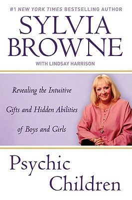 Psychic Children: Revealing the Intuitive Gifts and Hidden Abilites of Boys and Girls by Sylvia Browne, Lindsay Harrison