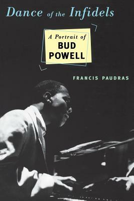 Dance of the Infidels: A Portrait of Bud Powell by Francis Paudras