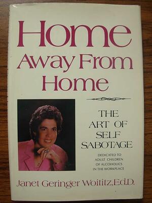 Home Away from Home: The Art of Self Sabotage by Janet Geringer Woititz
