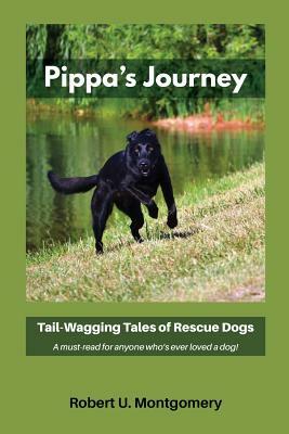 Pippa's Journey: Tail-Wagging Tales of Rescue Dogs by Robert Montgomery