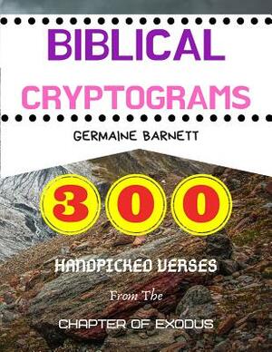 Biblical Cryptograms: 300 Handpicked Verses From The Chapter Of Exodus by Germaine Barnett