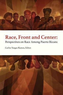 Race, Front and Center: Perspectives on Race among Puerto Ricans by Carlos Vargas-Ramos